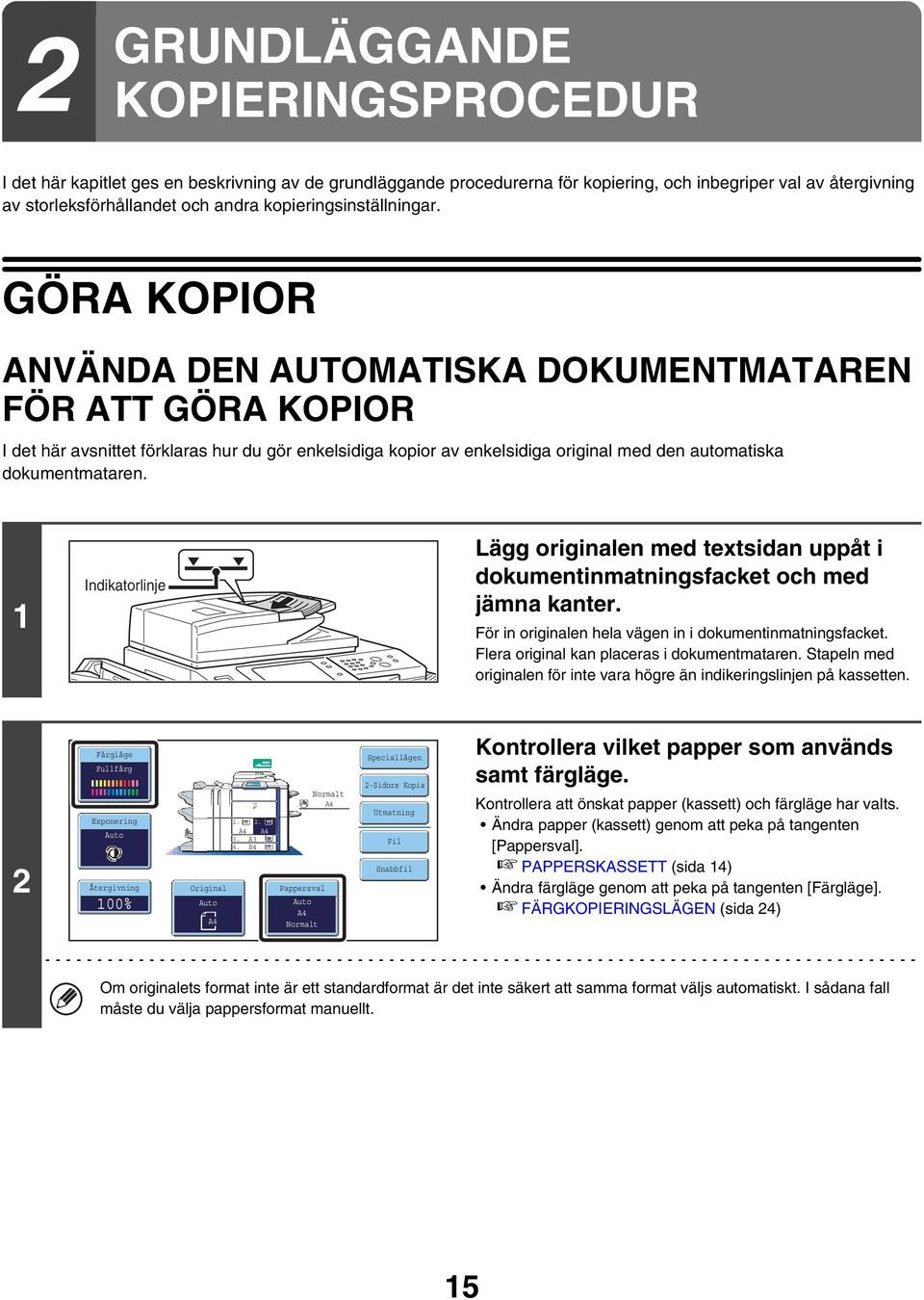 Indikatorlinje Lägg originalen med textsidan uppåt i dokumentinmatningsfacket och med jämna kanter. För in originalen hela vägen in i dokumentinmatningsfacket.