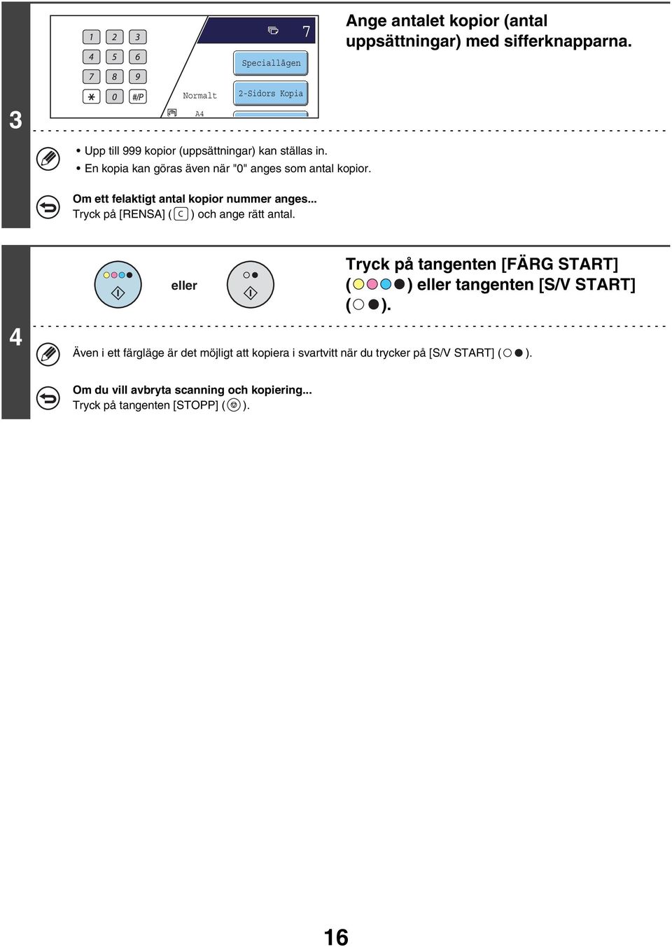 Om ett felaktigt antal kopior nummer anges... Tryck på [RENSA] ( ) och ange rätt antal.