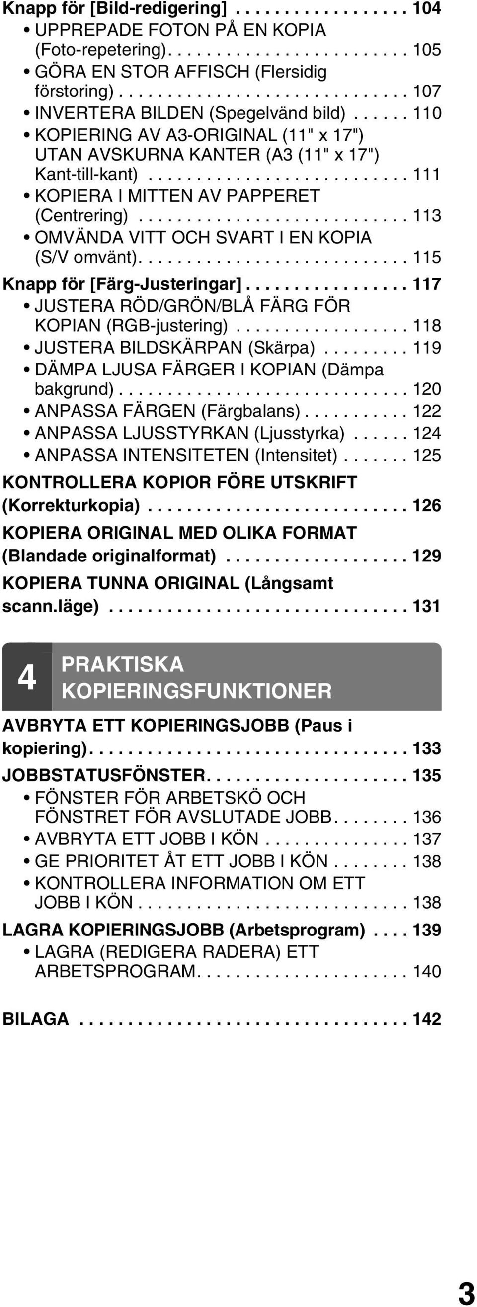 .......................... KOPIERA I MITTEN AV PAPPERET (Centrering)............................ 3 OMVÄNDA VITT OCH SVART I EN KOPIA (S/V omvänt)............................ 5 Knapp för [Färg-Justeringar].