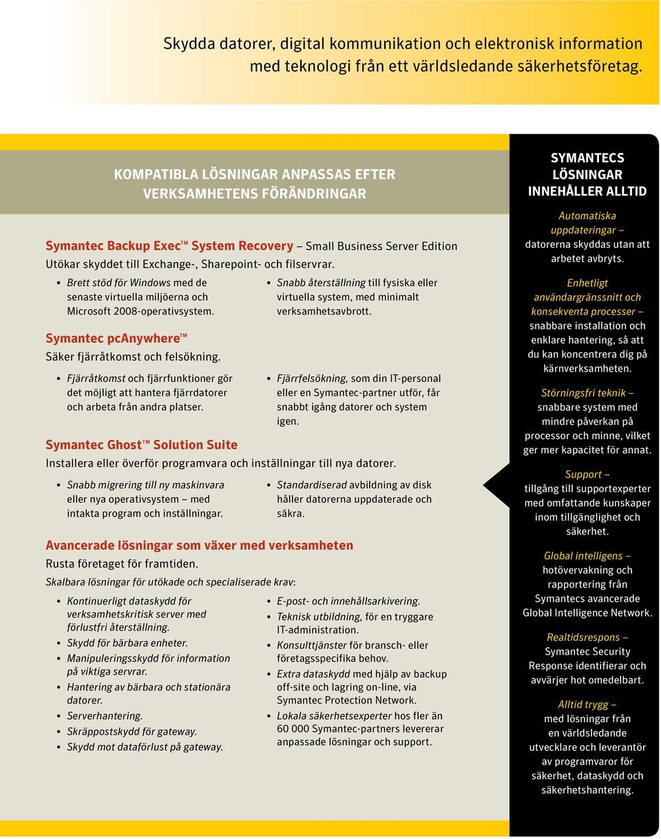 Brett stöd för Windows med de senaste virtuella miljöerna och Microsoft 2008-operativsystem. Symantec pcanywhere Säker fjärråtkomst och felsökning.