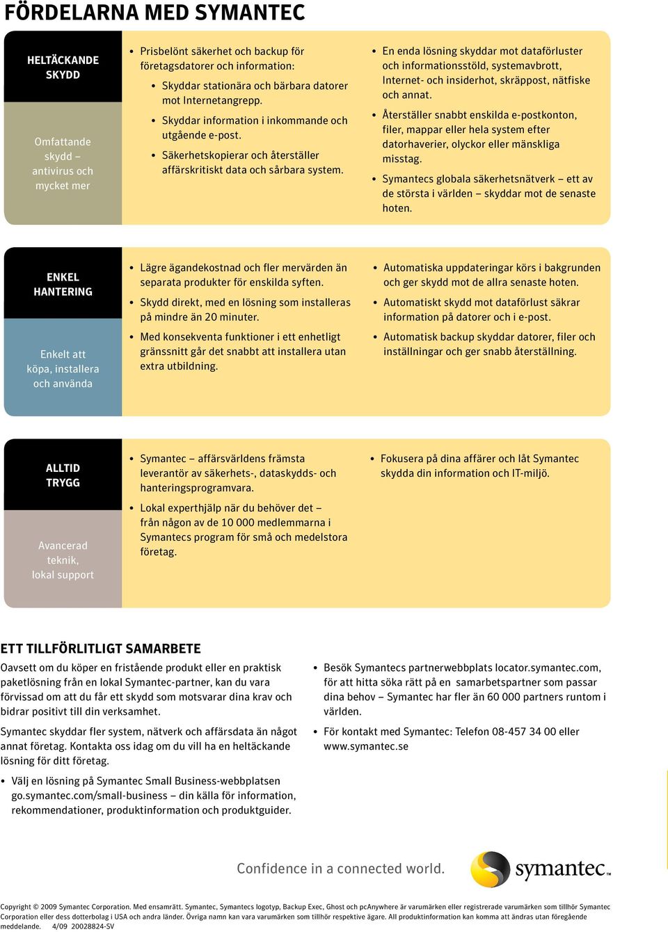 En enda lösning skyddar mot dataförluster och informationsstöld, systemavbrott, Internet- och insiderhot, skräppost, nätfiske och annat.