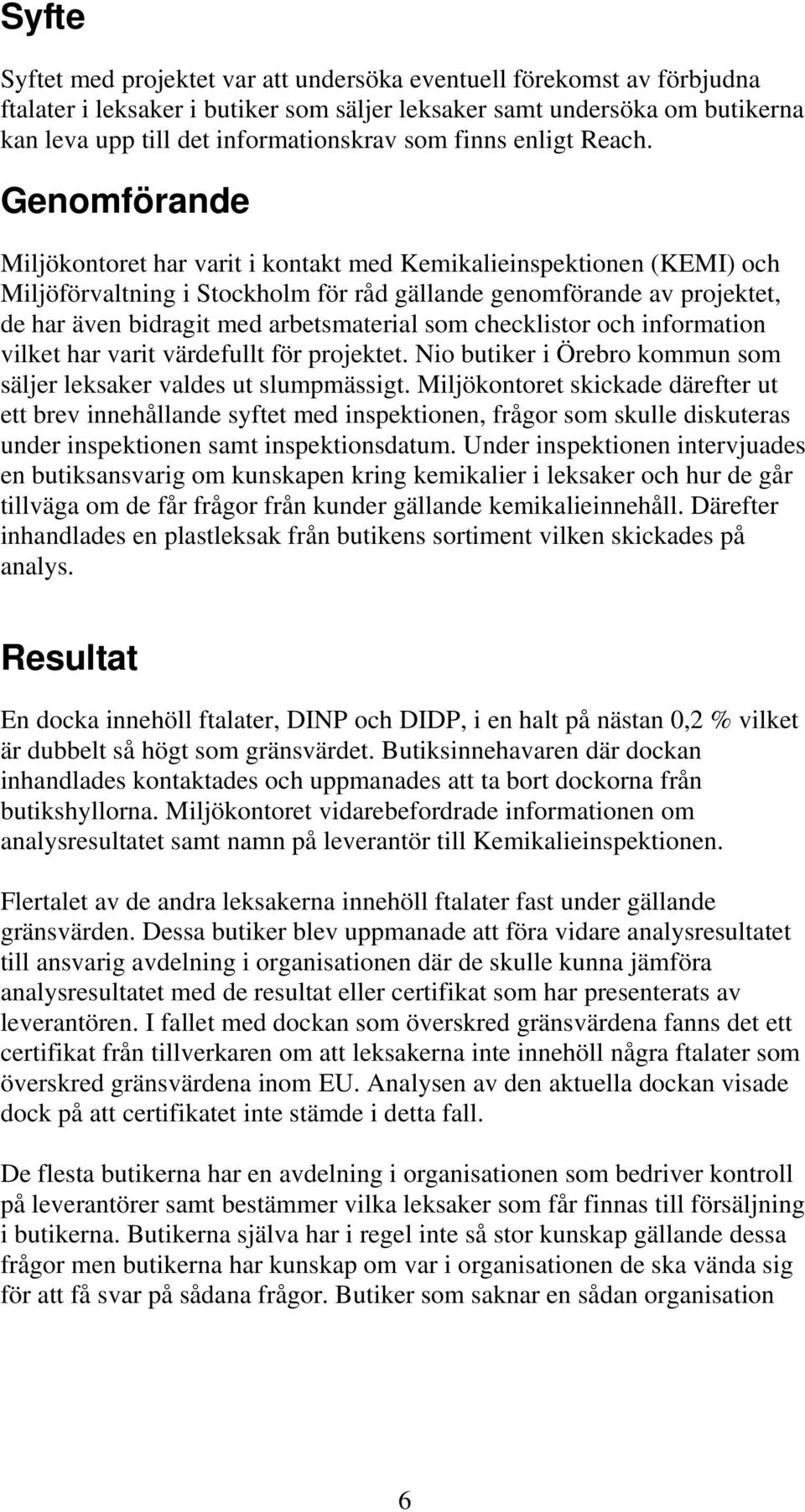 Genomförande Miljökontoret har varit i kontakt med Kemikalieinspektionen (KEMI) och Miljöförvaltning i Stockholm för råd gällande genomförande av projektet, de har även bidragit med arbetsmaterial