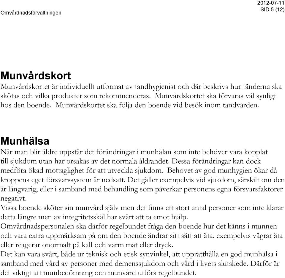 Munhälsa När man blir äldre uppstår det förändringar i munhålan som inte behöver vara kopplat till sjukdom utan har orsakas av det normala åldrandet.