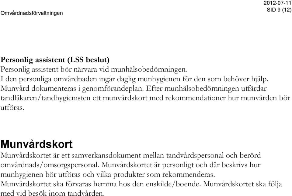 Efter munhälsobedömningen utfärdar tandläkaren/tandhygienisten ett munvårdskort med rekommendationer hur munvården bör utföras.