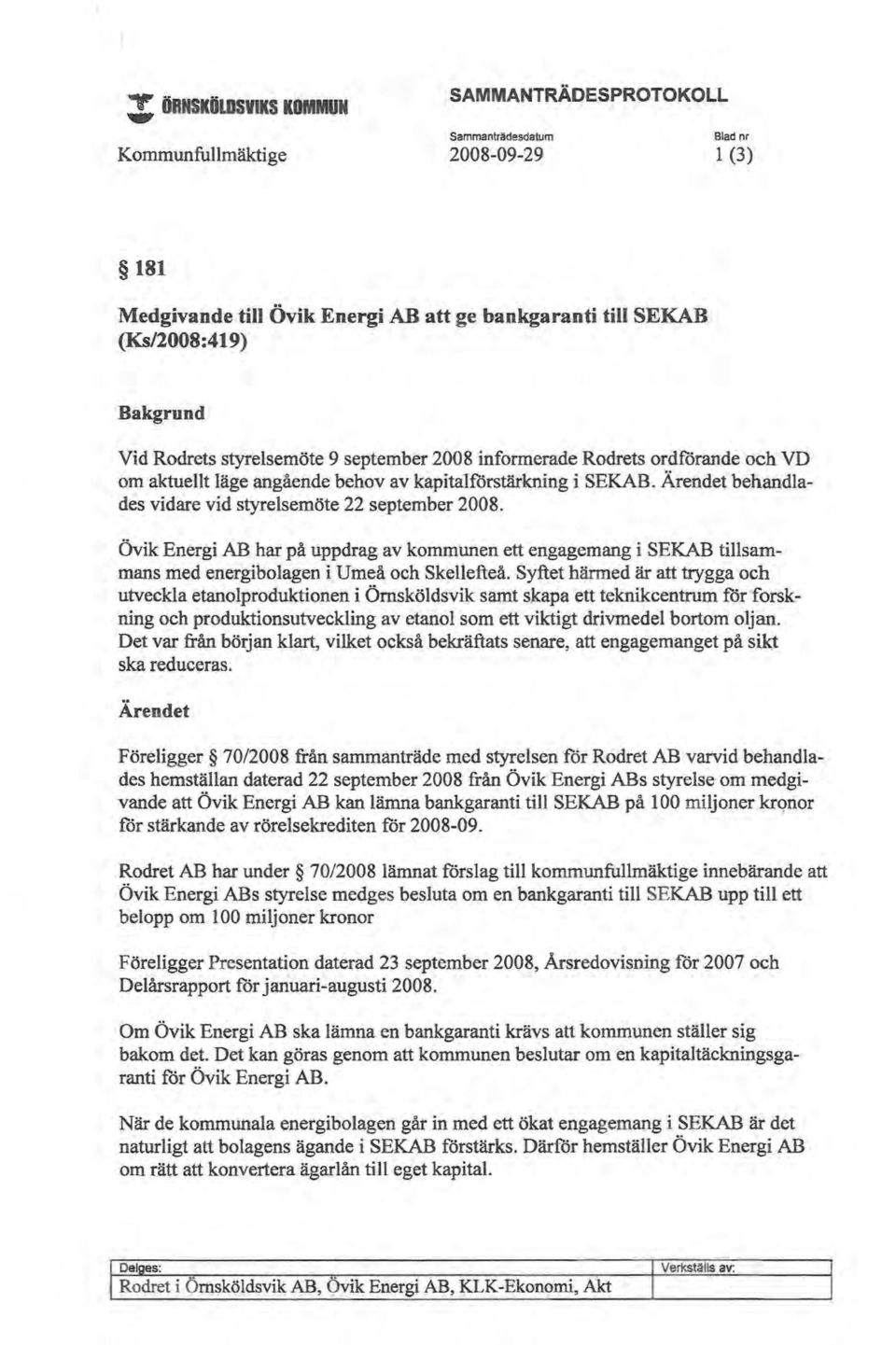 Ärendet behandlades vidare vid styrelsemöte 22 september 2008. Övik Energi AB har på uppdrag av kommunen ett engagemang i SEKAB tillsammans med energibolagen i Umeå och Skellefteå.