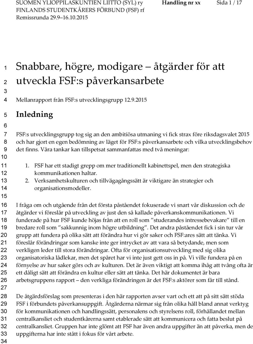2015 Inledning FSF:s utvecklingsgrupp tg sig an den ambitiösa utmaning vi fick strax före riksdagsvalet 2015 ch har gjrt en egen bedömning av läget för FSF:s påverkansarbete ch vilka utvecklingsbehv
