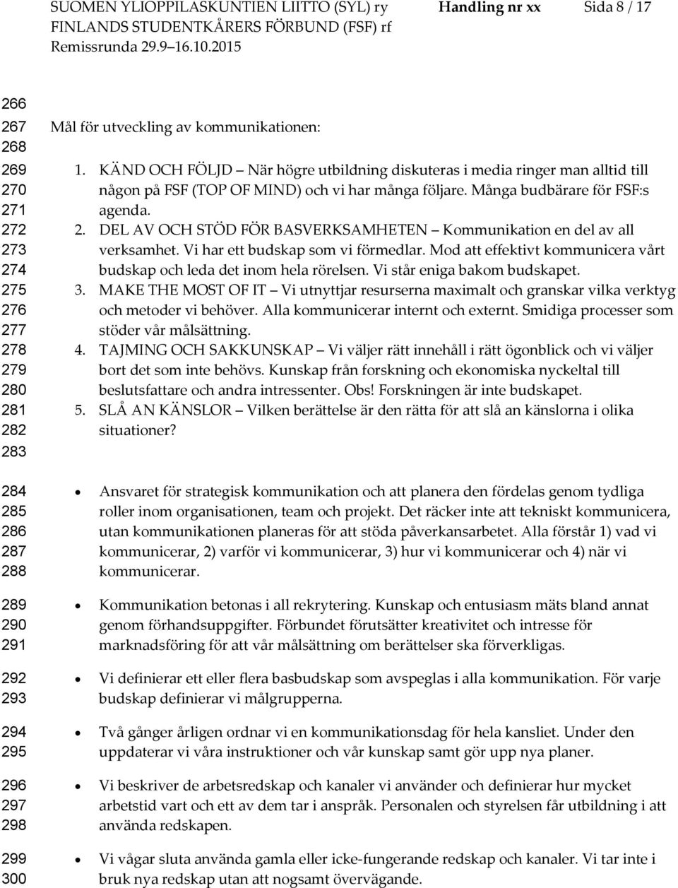 DEL AV OCH STÖD FÖR BASVERKSAMHETEN Kmmunikatin en del av all verksamhet. Vi har ett budskap sm vi förmedlar. Md att effektivt kmmunicera vårt budskap ch leda det inm hela rörelsen.