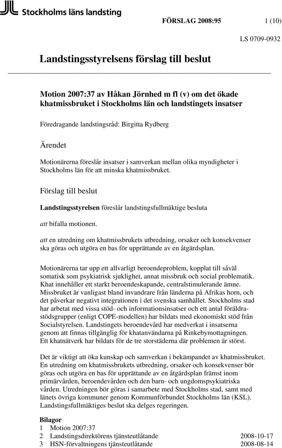 Förslag till beslut Landstingsstyrelsen föreslår landstingsfullmäktige besluta att bifalla motionen.