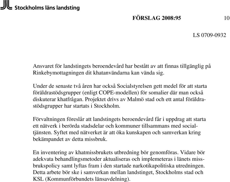 Projektet drivs av Malmö stad och ett antal föräldrastödsgrupper har startats i Stockholm.