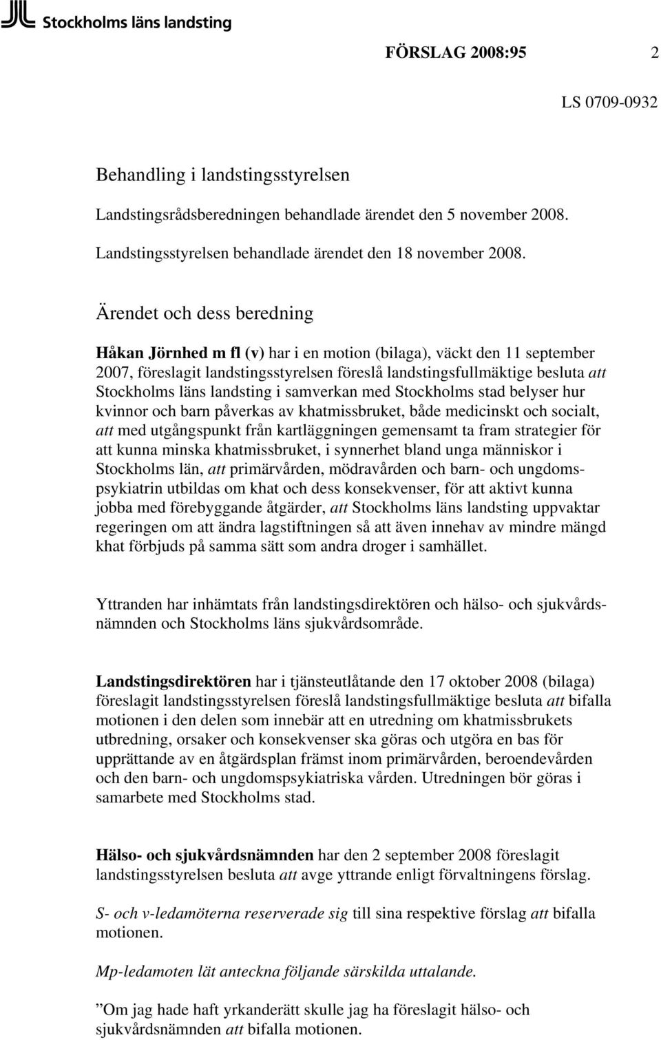 landsting i samverkan med Stockholms stad belyser hur kvinnor och barn påverkas av khatmissbruket, både medicinskt och socialt, att med utgångspunkt från kartläggningen gemensamt ta fram strategier