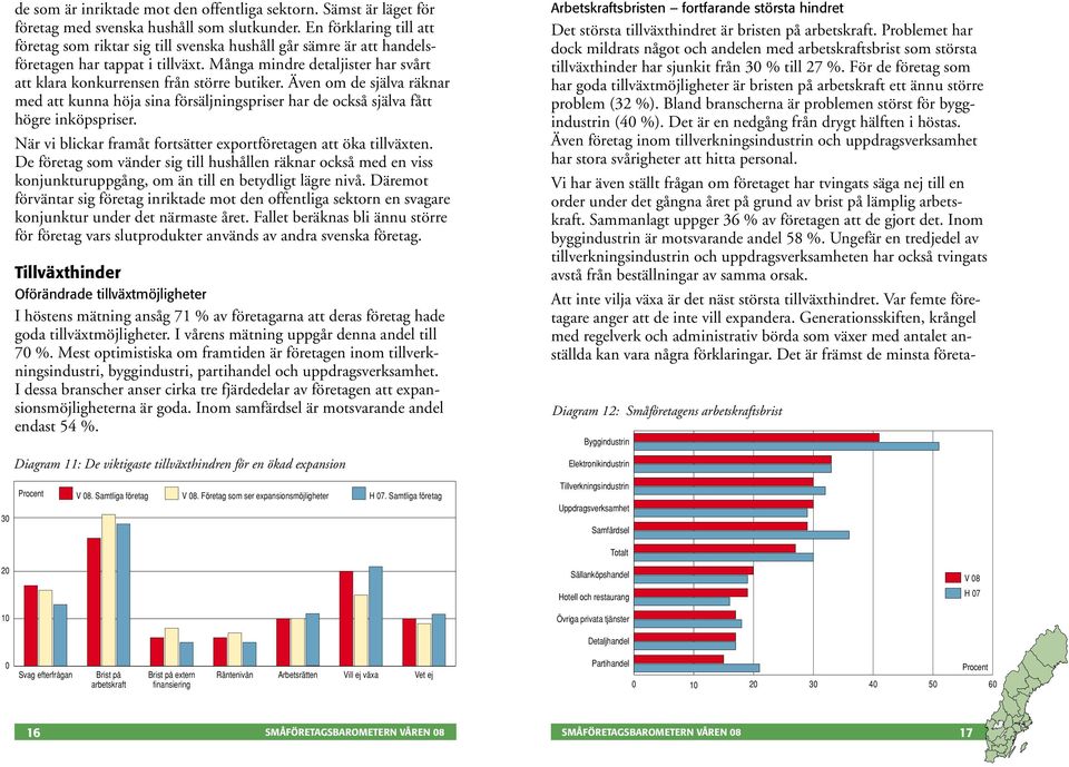 Många mindre detaljister har svårt att klara konkurrensen från större butiker. Även om de själva räknar med att kunna höja sina försäljningspriser har de också själva fått högre inköpspriser.