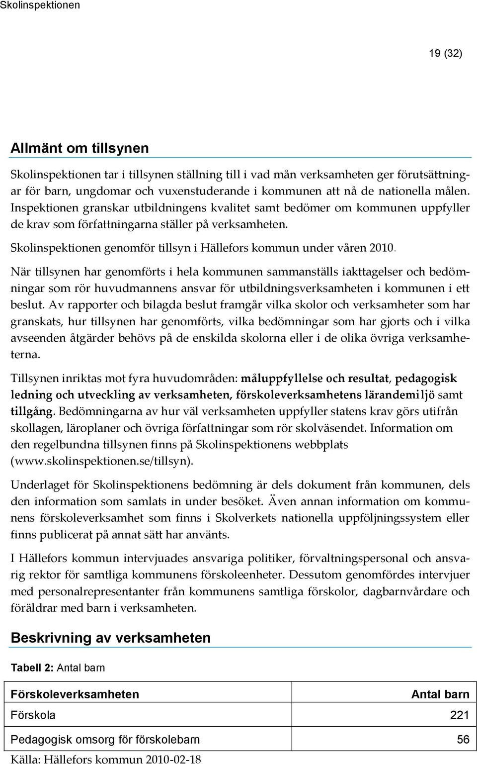 Skolinspektionen genomför tillsyn i Hällefors kommun under våren 2010.