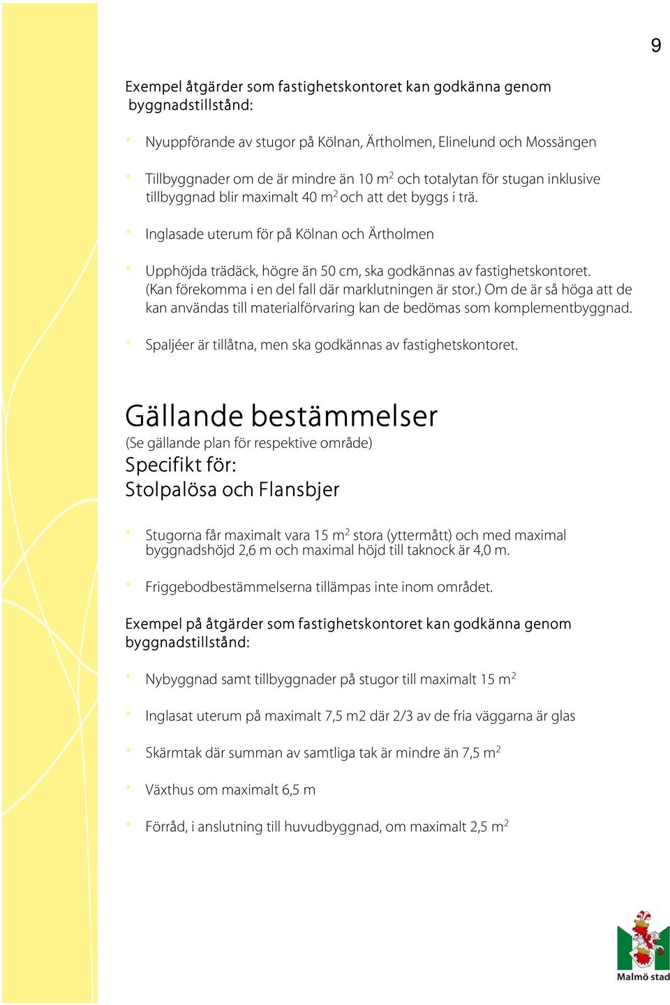 Inglasade uterum för på Kölnan och Ärtholmen Upphöjda trädäck, högre än 50 cm, ska godkännas av fastighetskontoret. (Kan förekomma i en del fall där marklutningen är stor.