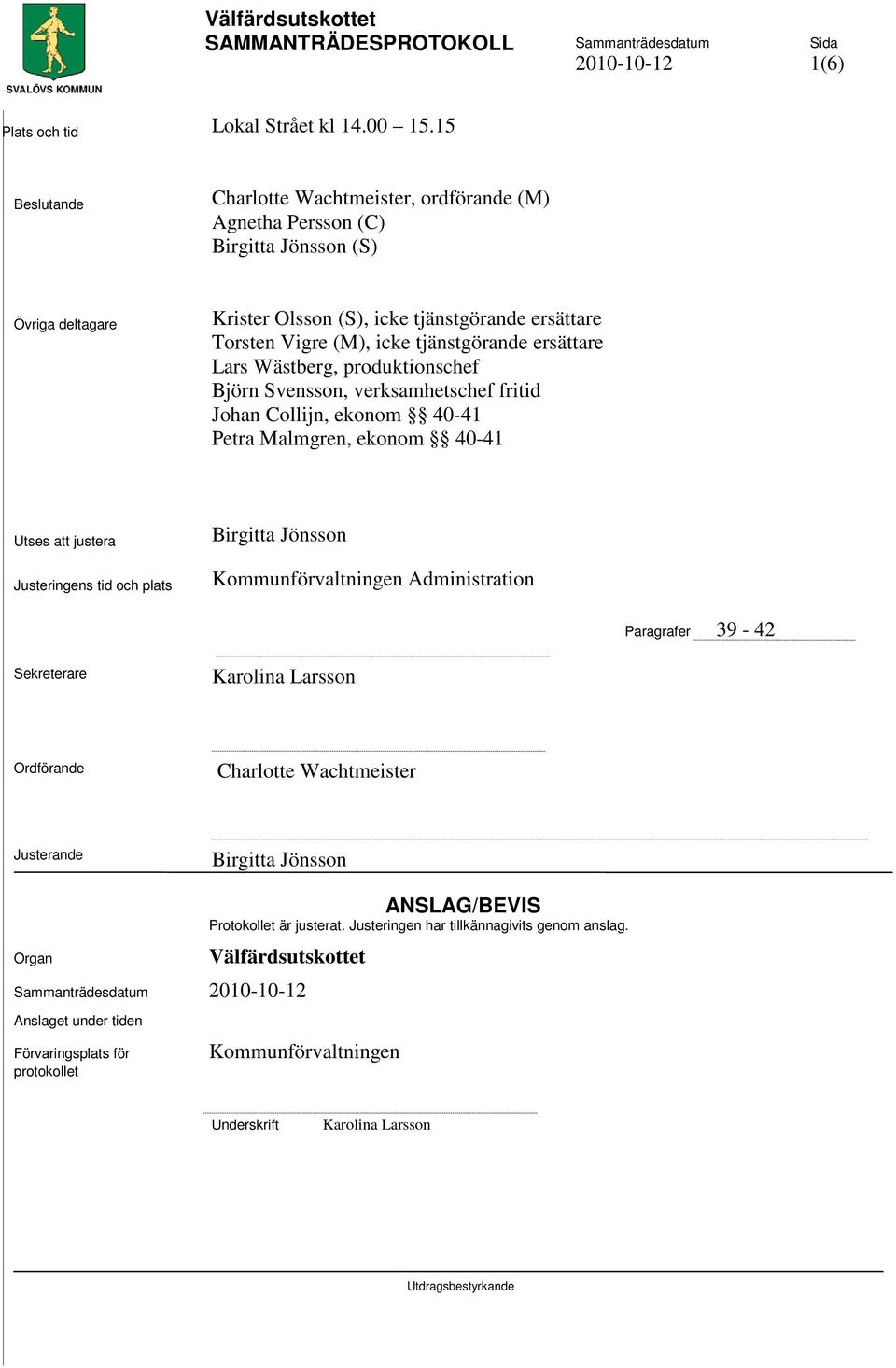 tjänstgörande ersättare Lars Wästberg, produktionschef Björn Svensson, verksamhetschef fritid Johan Collijn, ekonom 40-41 Petra Malmgren, ekonom 40-41 Utses att justera Justeringens tid och