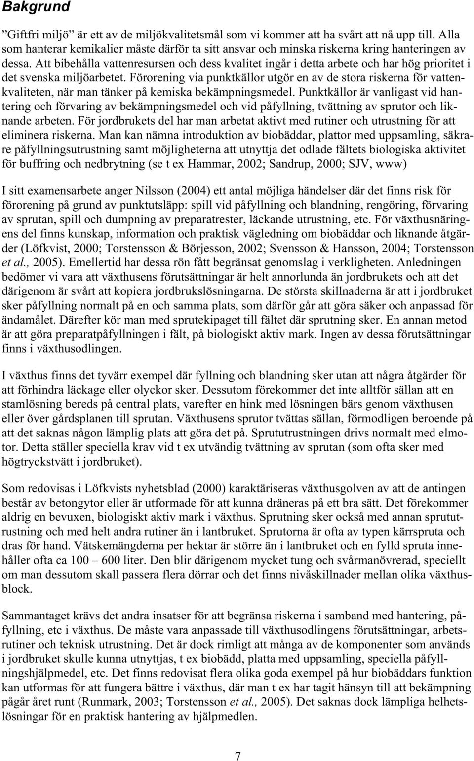 Att bibehålla vattenresursen och dess kvalitet ingår i detta arbete och har hög prioritet i det svenska miljöarbetet.