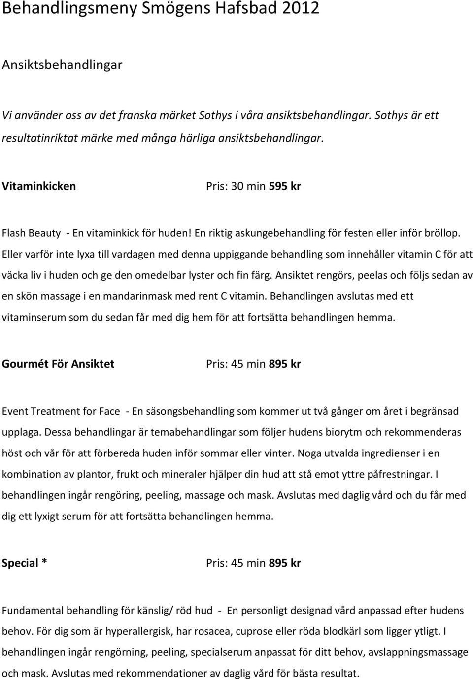 En riktig askungebehandling för festen eller inför bröllop.
