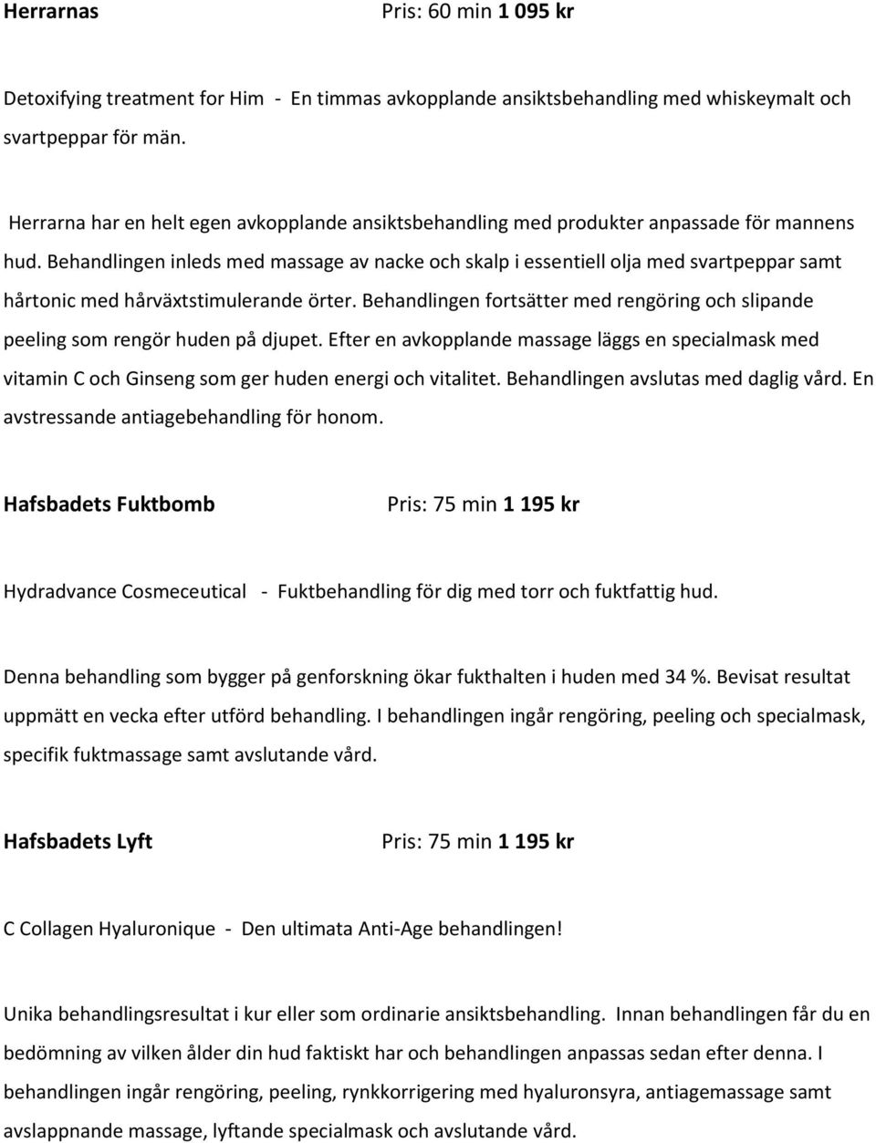 Behandlingen inleds med massage av nacke och skalp i essentiell olja med svartpeppar samt hårtonic med hårväxtstimulerande örter.