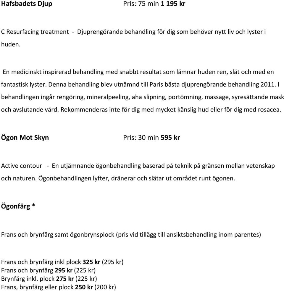 I behandlingen ingår rengöring, mineralpeeling, aha slipning, portömning, massage, syresättande mask och avslutande vård. Rekommenderas inte för dig med mycket känslig hud eller för dig med rosacea.
