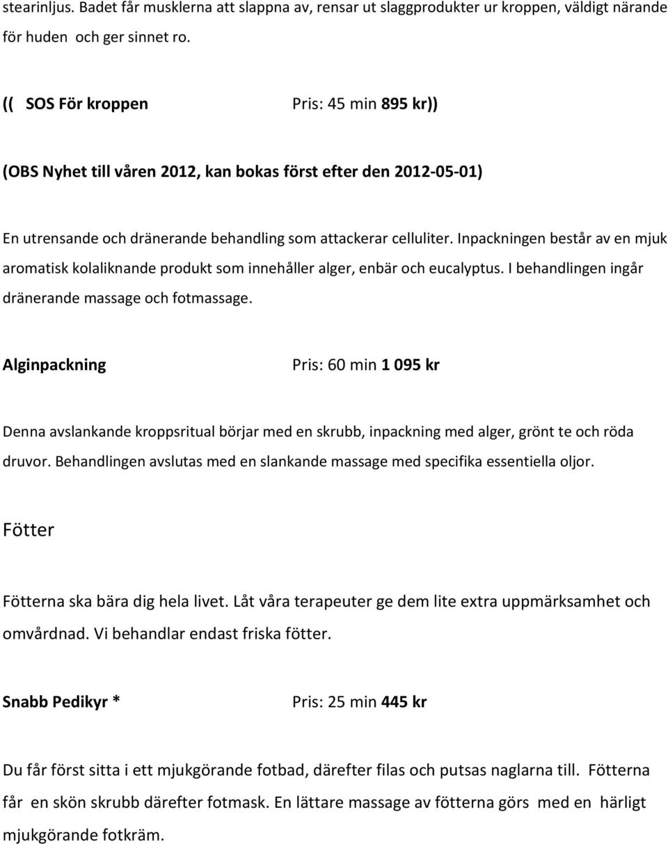 Inpackningen består av en mjuk aromatisk kolaliknande produkt som innehåller alger, enbär och eucalyptus. I behandlingen ingår dränerande massage och fotmassage.