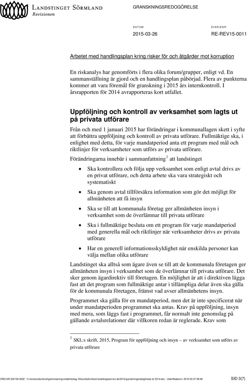 Uppföljning och kontroll av verksamhet som lagts ut på privata utförare Från och med 1 januari 2015 har förändringar i kommunallagen skett i syfte att förbättra uppföljning och kontroll av privata