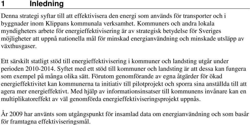 av växthusgaser. Ett särskilt statligt stöd till energieffektivisering i kommuner och landsting utgår under perioden 2010-2014.