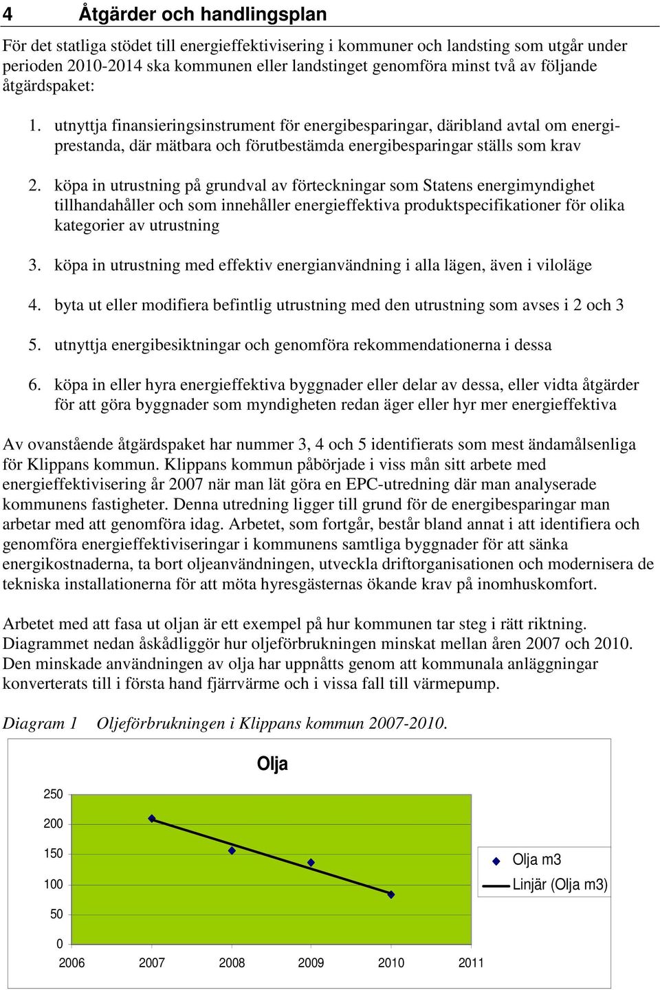 köpa in utrustning på grundval av förteckningar som Statens energimyndighet tillhandahåller och som innehåller energieffektiva produktspecifikationer för olika kategorier av utrustning 3.