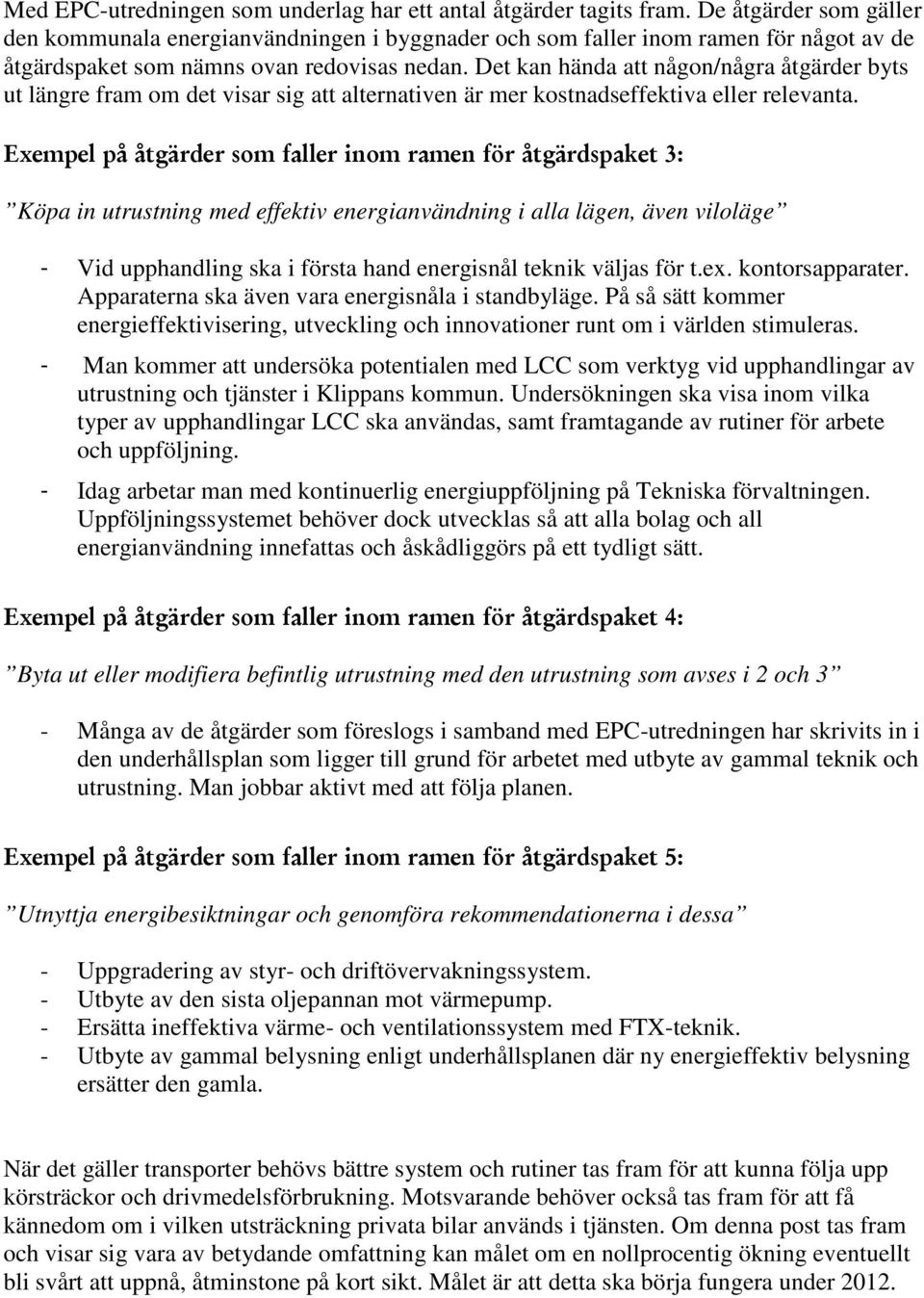 Det kan hända att någon/några åtgärder byts ut längre fram om det visar sig att alternativen är mer kostnadseffektiva eller relevanta.