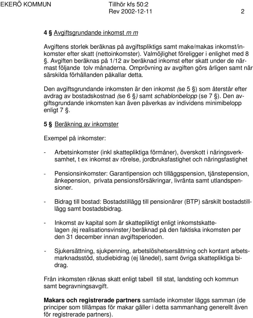 Den avgiftsgrundande inkomsten är den inkomst (se 5 ) som återstår efter avdrag av bostadskostnad (se 6 ) samt schablonbelopp (se 7 ).