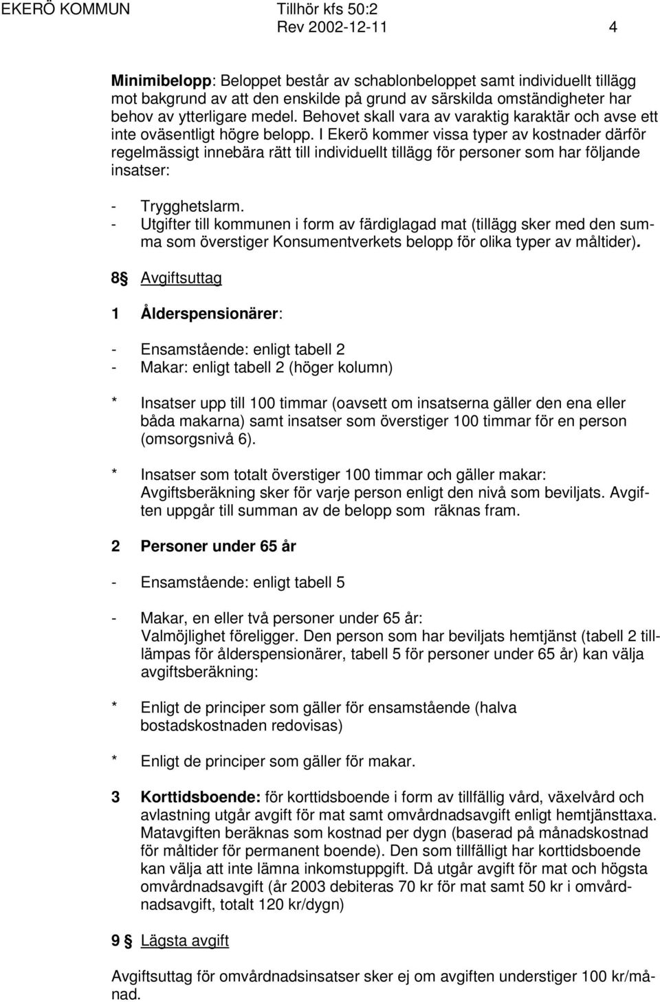 I Ekerö kommer vissa typer av kostnader därför regelmässigt innebära rätt till individuellt tillägg för personer som har följande insatser: - Trygghetslarm.