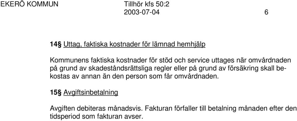 försäkring skall bekostas av annan än den person som får omvårdnaden.