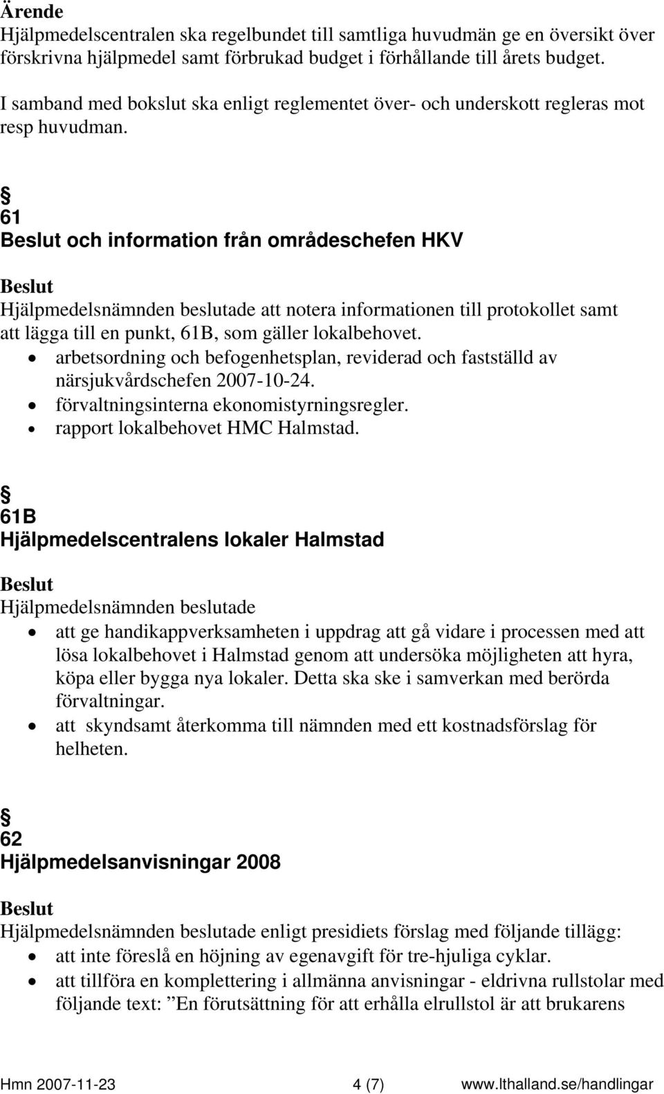 61 och information från områdeschefen HKV Hjälpmedelsnämnden beslutade att notera informationen till protokollet samt att lägga till en punkt, 61B, som gäller lokalbehovet.