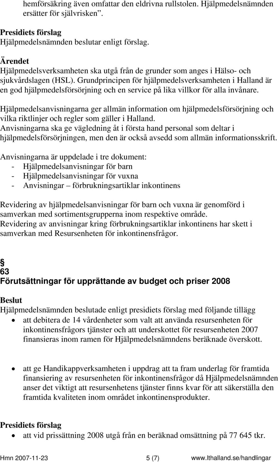 Grundprincipen för hjälpmedelsverksamheten i Halland är en god hjälpmedelsförsörjning och en service på lika villkor för alla invånare.