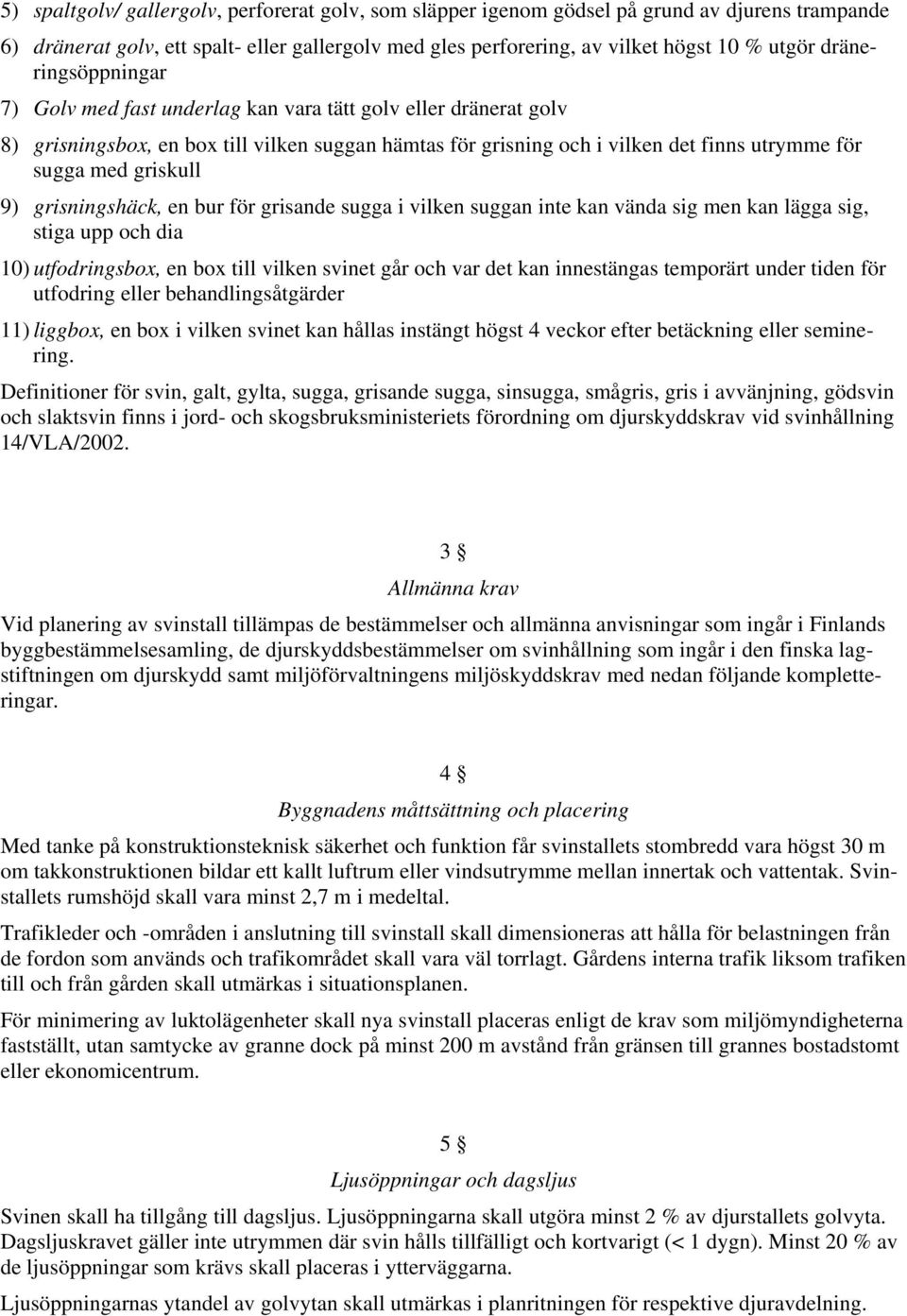 griskull 9) grisningshäck, en bur för grisande sugga i vilken suggan inte kan vända sig men kan lägga sig, stiga upp och dia 10) utfodringsbox, en box till vilken svinet går och var det kan