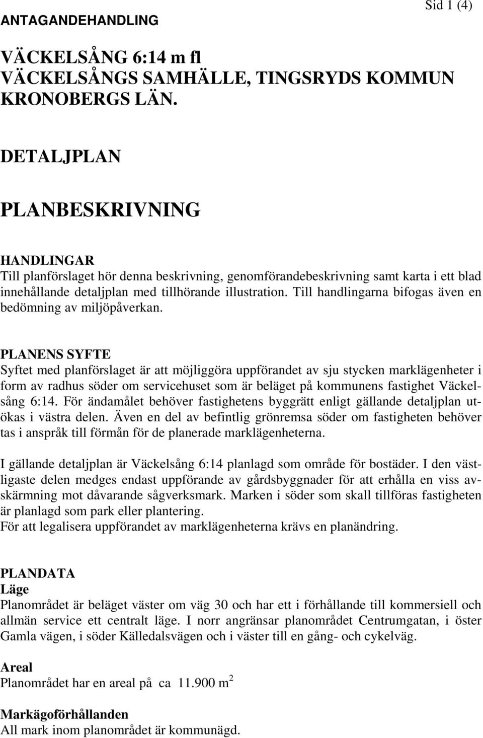 Till handlingarna bifogas även en bedömning av miljöpåverkan.