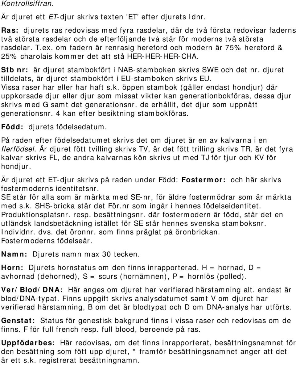 om fadern är renrasig hereford och modern är 75% hereford & 25% charolais kommer det att stå HER-HER-HER-CHA. Stb nr: är djuret stambokfört i NAB-stamboken skrivs SWE och det nr.