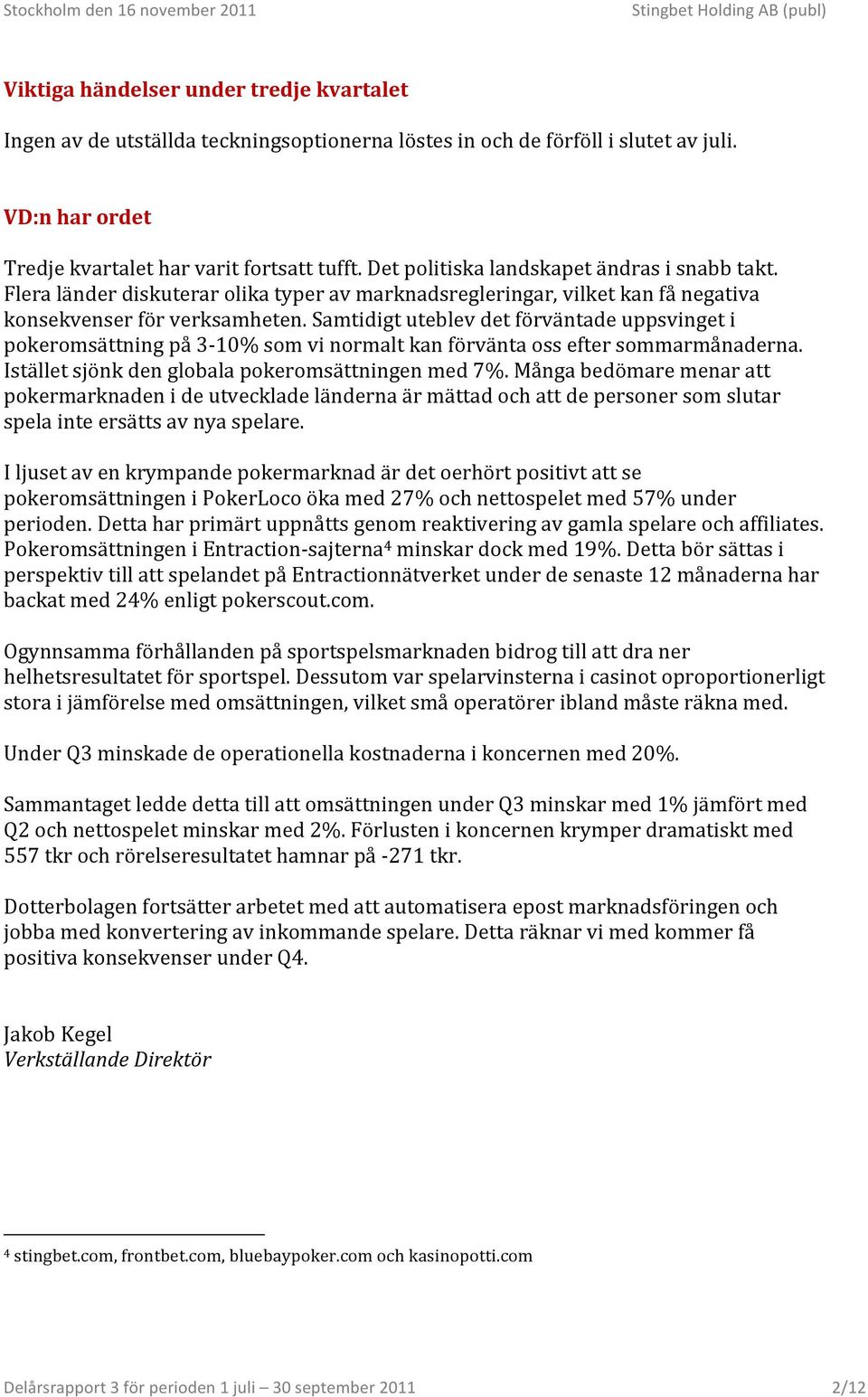 Flera länder diskuterar olika typer av marknadsregleringar, vilket kan få negativa konsekvenser för verksamheten.