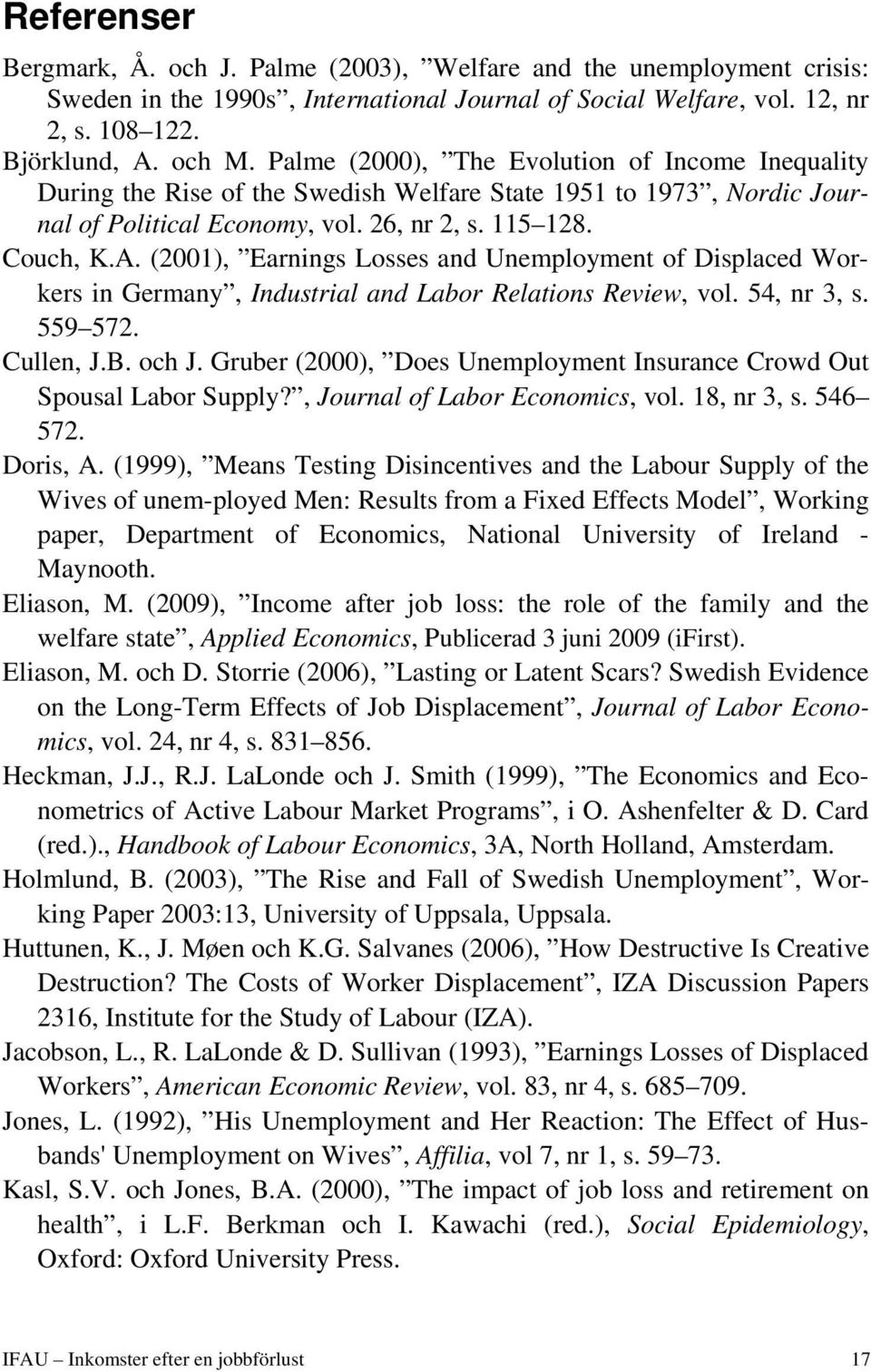 (2001), Earnings Losses and Unemployment of Displaced Workers in Germany, Industrial and Labor Relations Review, vol. 54, nr 3, s. 559 572. Cullen, J.B. och J.