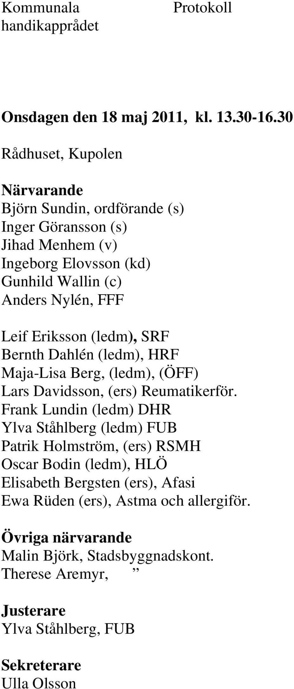 Leif Eriksson (ledm), SRF Bernth Dahlén (ledm), HRF Maja-Lisa Berg, (ledm), (ÖFF) Lars Davidsson, (ers) Reumatikerför.