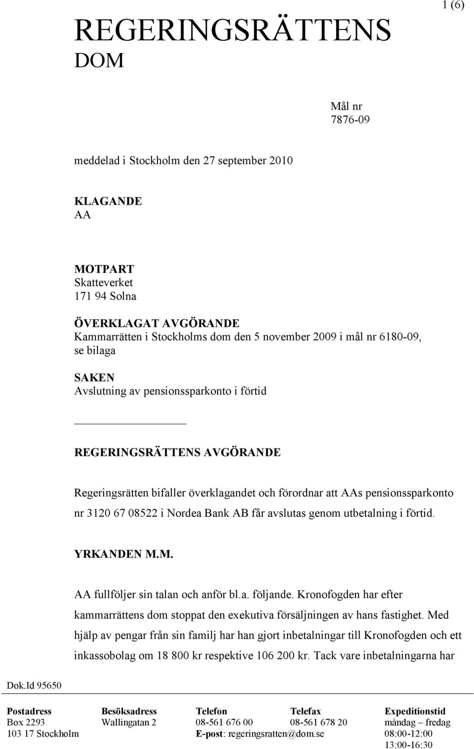 Bank AB får avslutas genom utbetalning i förtid. YRKANDEN M.M. AA fullföljer sin talan och anför bl.a. följande.