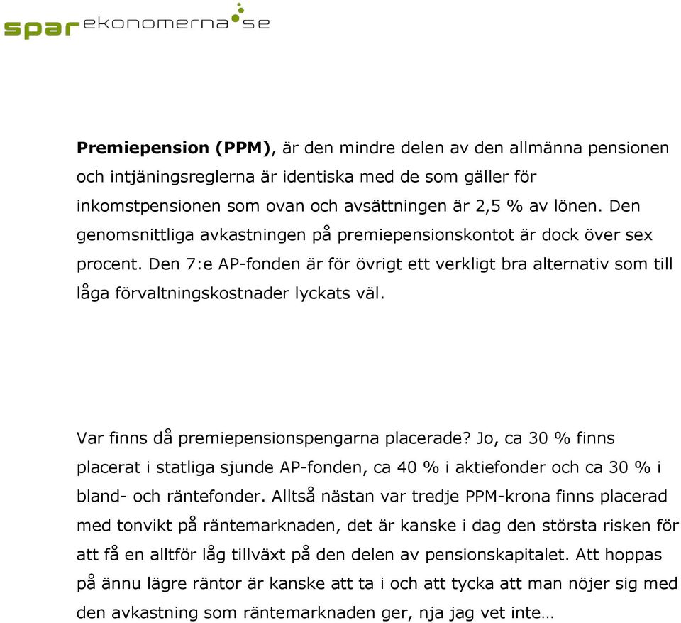 Var finns då premiepensionspengarna placerade? Jo, ca 30 % finns placerat i statliga sjunde AP-fonden, ca 40 % i aktiefonder och ca 30 % i bland- och räntefonder.