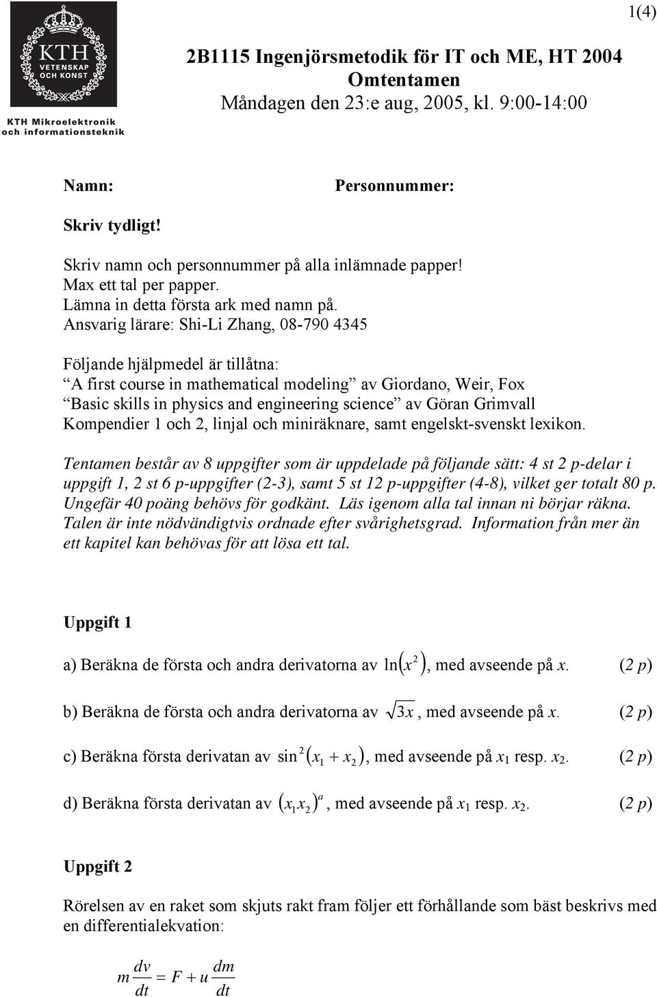 Ansvarg lärare: Sh- Zhang, 08-790 44 öljande hjälpmedel är tllåtna: A frst course n mathematcal modelng av Gordano, Wer, o Basc sklls n physcs and engneerng scence av Göran Grmvall Kompender och,