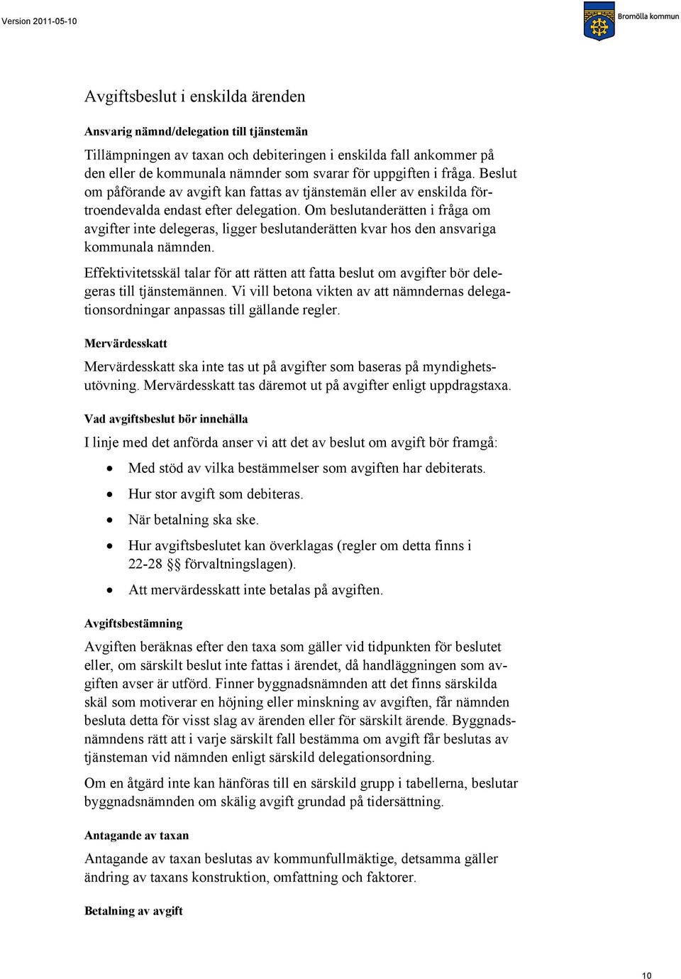 Om beslutanderätten i fråga om avgifter inte delegeras, ligger beslutanderätten kvar hos den ansvariga kommunala nämnden.