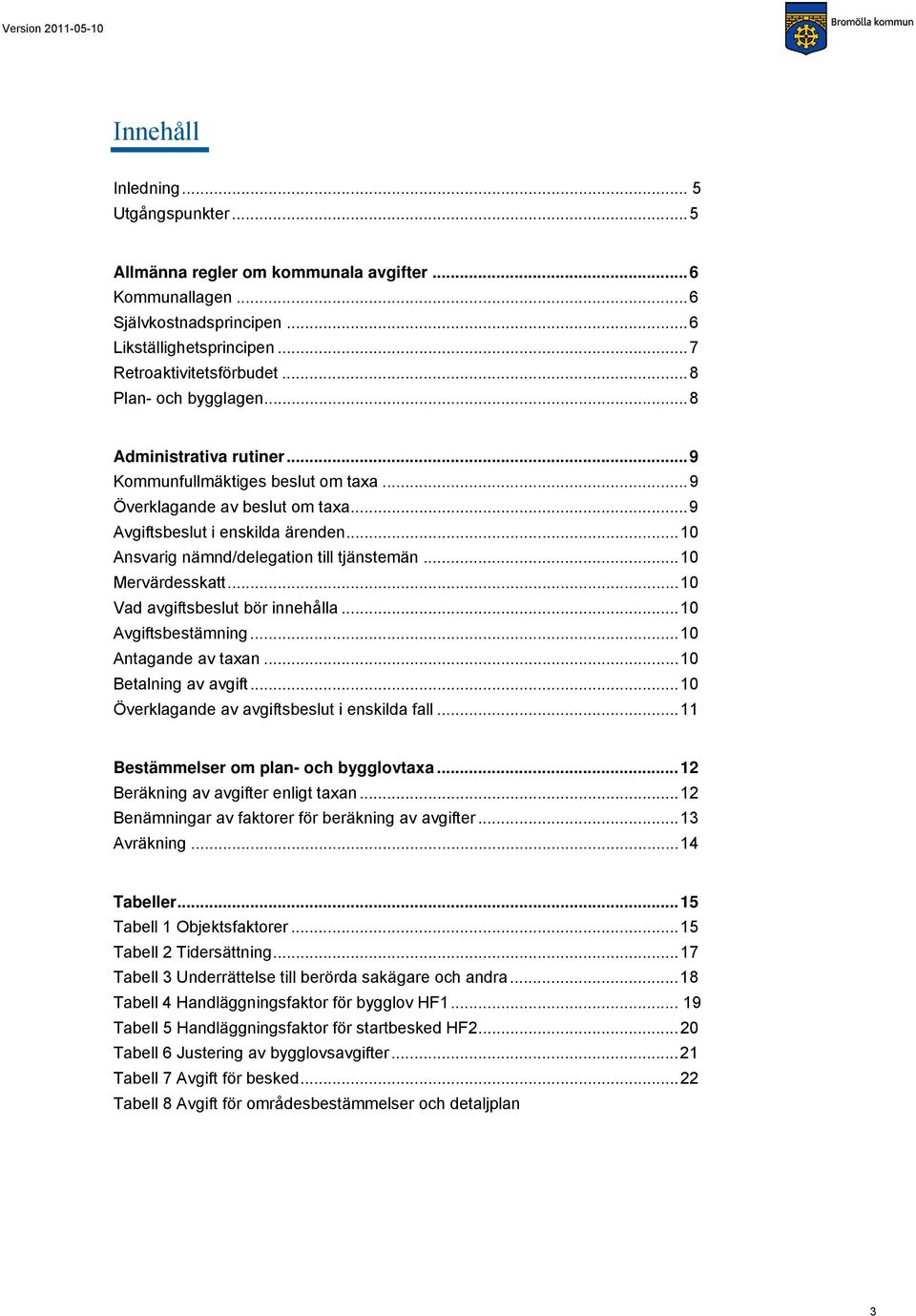 .. 10 Ansvarig nämnd/delegation till tjänstemän... 10 Mervärdesskatt... 10 Vad avgiftsbeslut bör innehålla... 10 Avgiftsbestämning... 10 Antagande av taxan... 10 Betalning av avgift.