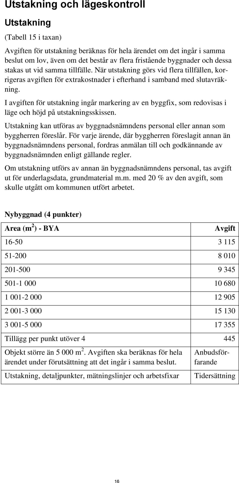 För varje ärende, där byggherren föreslagit annan än byggnadsnämndens personal, fordras anmälan till och godkännande av byggnadsnämnden enligt gällande regler.