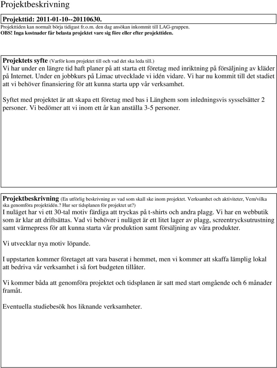) Vi har under en längre tid haft planer på att arta ett företag med inriktning på försäljning av kläder på Internet. Under en jobbkurs på Limac utvecklade vi idén vidare.