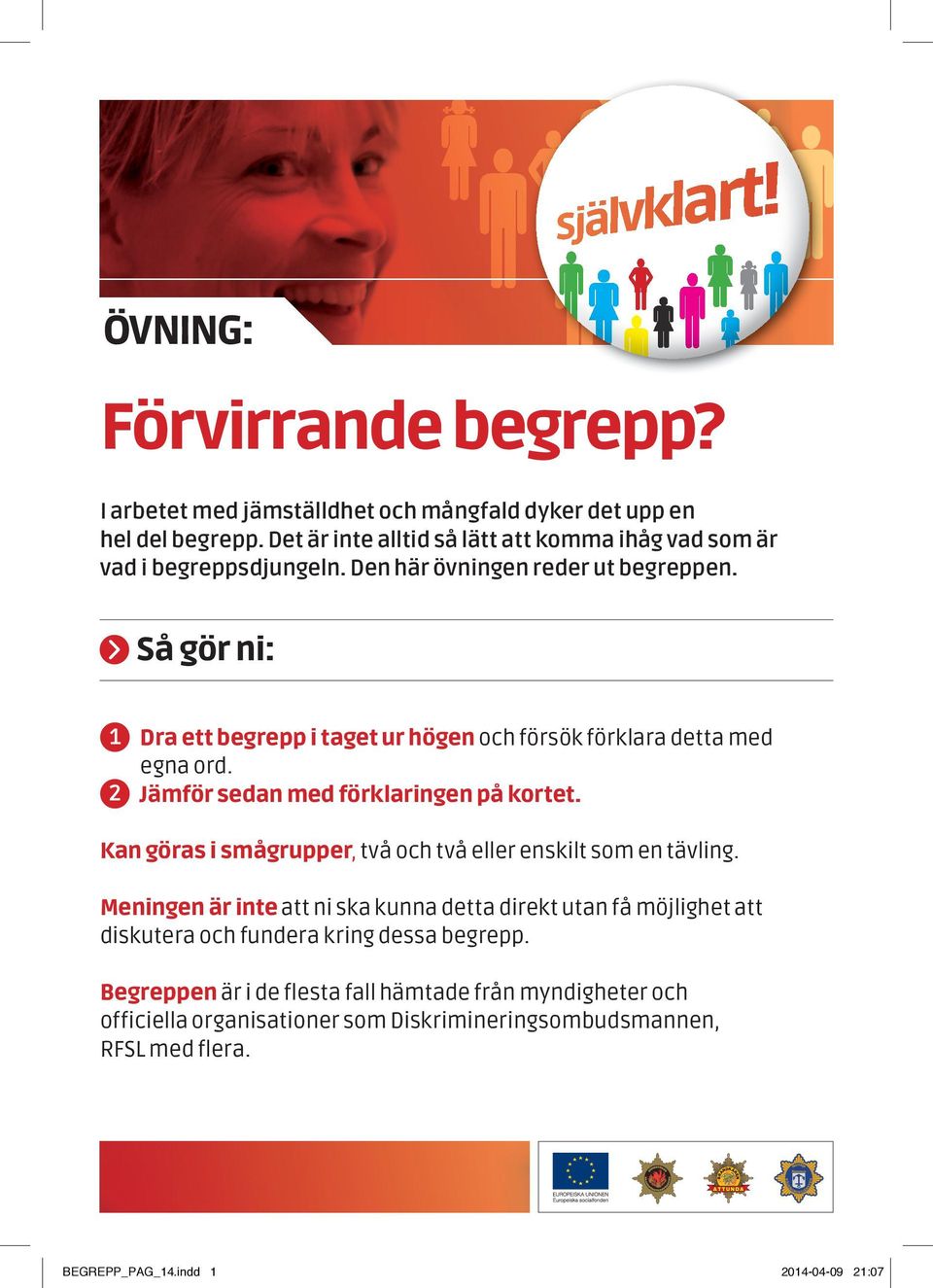 Så gör ni: 1 Dra ett begrepp i taget ur högen och försök förklara detta med egna ord. 2 Jämför sedan med förklaringen på kortet.