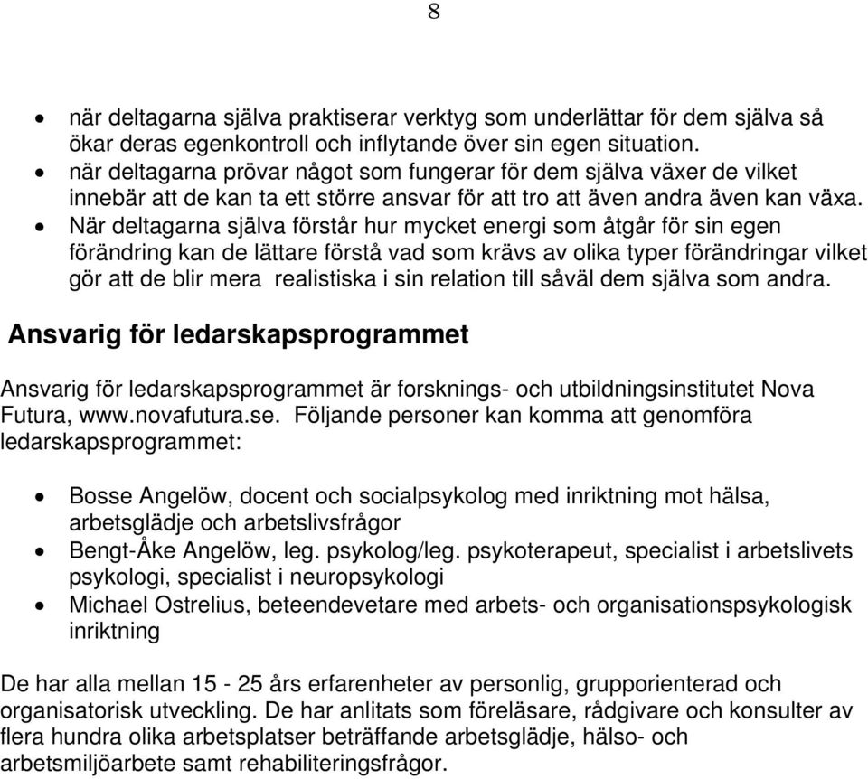 När deltagarna själva förstår hur mycket energi som åtgår för sin egen förändring kan de lättare förstå vad som krävs av olika typer förändringar vilket gör att de blir mera realistiska i sin