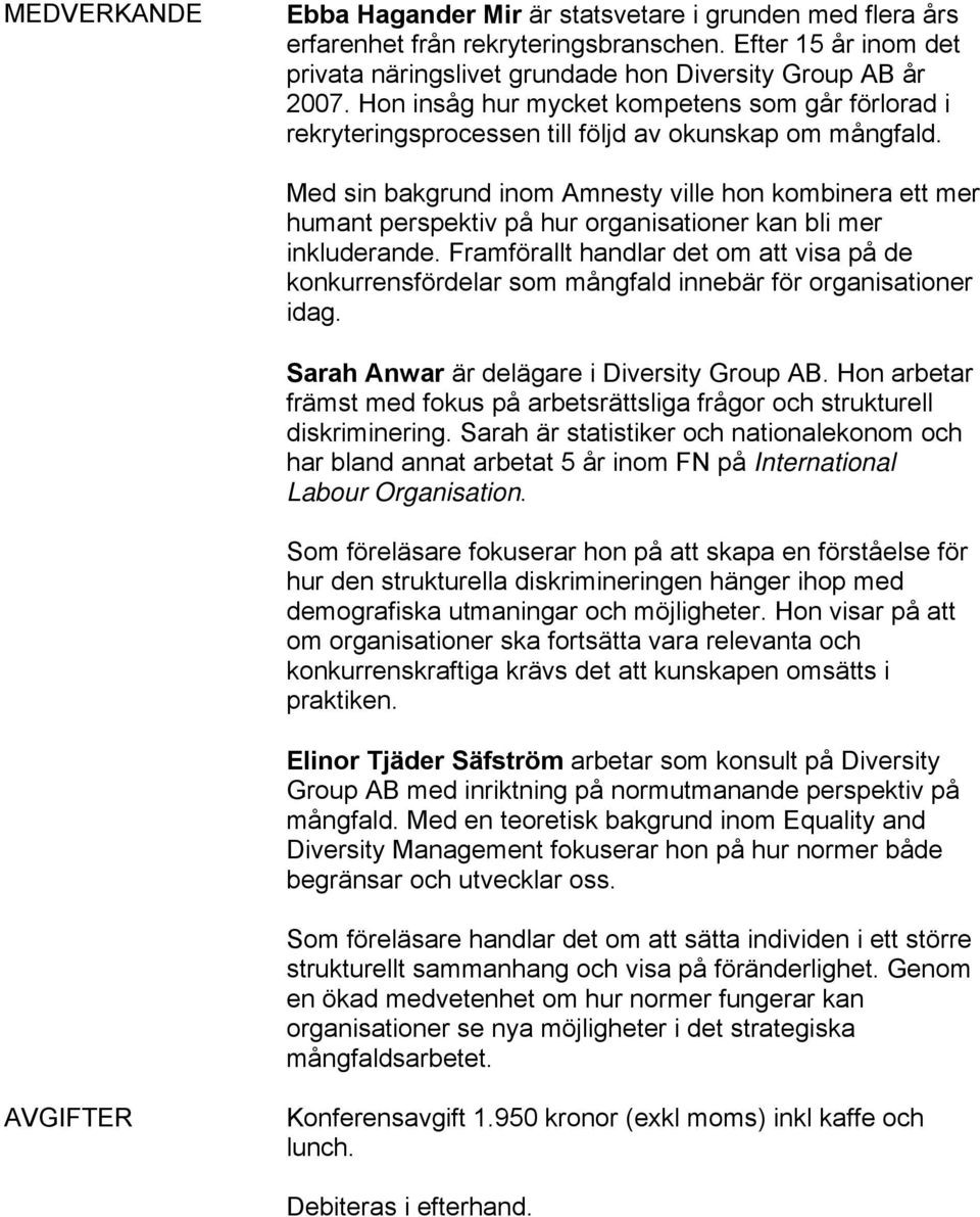 Med sin bakgrund inom Amnesty ville hon kombinera ett mer humant perspektiv på hur organisationer kan bli mer inkluderande.