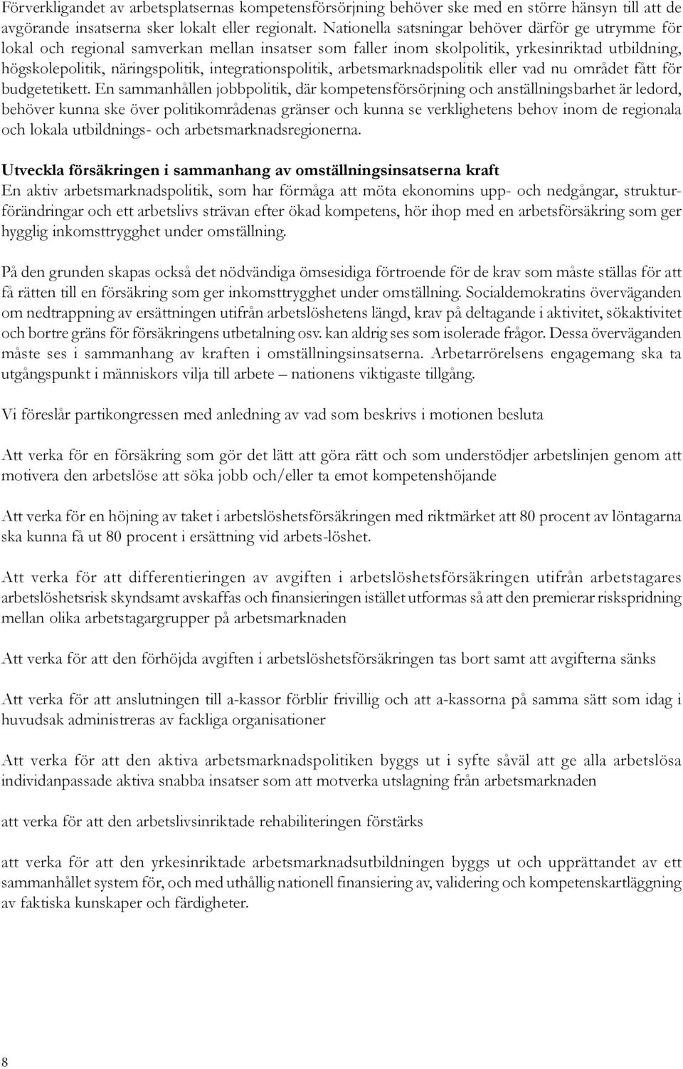 integrationspolitik, arbetsmarknadspolitik eller vad nu området fått för budgetetikett.