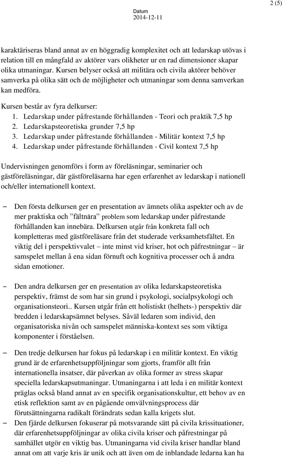 Ledarskap under påfrestande förhållanden - Teori och praktik 7,5 hp 2. Ledarskapsteoretiska grunder 7,5 hp 3. Ledarskap under påfrestande förhållanden - Militär kontext 7,5 hp 4.